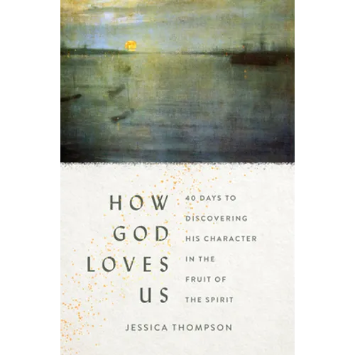 How God Loves Us: 40 Days to Discovering His Character in the Fruit of the Spirit