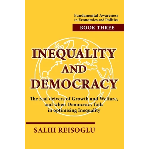 Inequality and Democracy: The real drivers of Growth and Welfare, and when Democracy fails in optimising Inequality