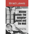 Mickey Cohen: The Gangster Squad and the Mob: The True Story of Vice in Los Angeles 1937-1950