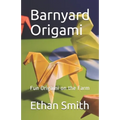 Barnyard Origami: Fun Origami on the Farm
