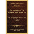 The Memoirs Of The Duke Of Saint Simon V3: On The Reign Of Louis XIV And The Regency (1857)