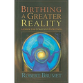 Birthing a Greater Reality: A Guide to Conscious Evolution