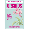 Orchids: How to Keep This Alive: A No-Fuss Guide to Keeping Your Houseplant Happy