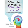 Domina tu mente, domina tu vida: El método Coué para una vida plena