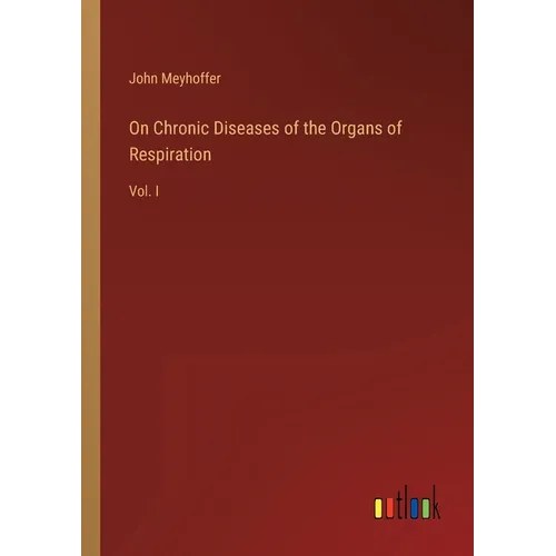 On Chronic Diseases of the Organs of Respiration: Vol. I