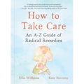 How to Take Care: An A-Z Guide of Radical Remedies