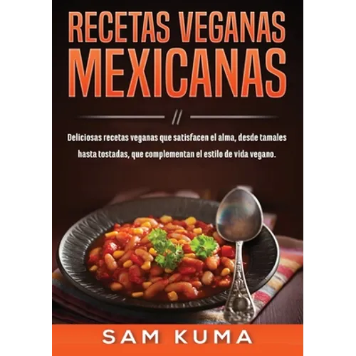 Recetas Veganas Mexicanas: Deliciosas recetas veganas que satisfacen el alma, desde tamales hasta tostadas, que complementan el estilo de vida vegano.