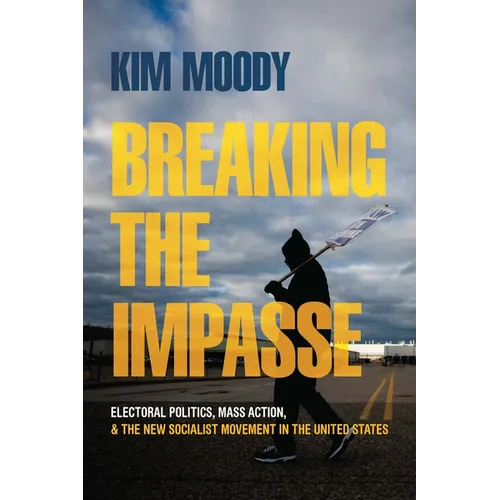 Breaking the Impasse: Electoral Politics, Mass Action, and the New Socialist Movement in the United States