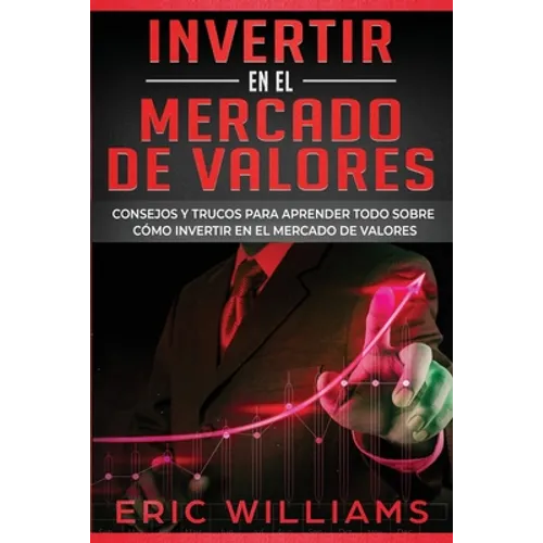 Invertir En El Mercado de Valores: Consejos y trucos para aprender todo sobre cómo invertir en el mercado de valores
