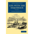 Life with the Esquimaux: The Narrative of Captain Charles Francis Hall of the Whaling Barque George Henry from the 29th May, 1860, to the 13th