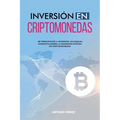 Inversión En Criptomonedas: De Principiante a Inversor: Un Manual Completo Sobre la Inversión Exitosa en Criptomonedas