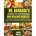 Dr. Barbara's Guide to Reversing and Healing Diabetes: Unlocking wellness: Dr. Barbara's proven strategies for reversing diabetes. Transform your heal