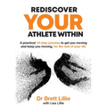 Rediscover Your Athlete Within: A practical 10-step process to get you moving and keep you moving, for the rest of your life