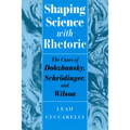 Shaping Science with Rhetoric: The Cases of Dobzhansky, Schrodinger, and Wilson