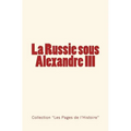 La Russie sous Alexandre III: Du Tsarévitch au Tsar - Histoire d'un empire.