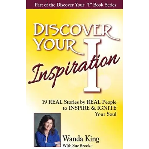 Discover Your Inspiration Wanda King Edition: Real Stories by Real People to Inspire and Ignite Your Soul
