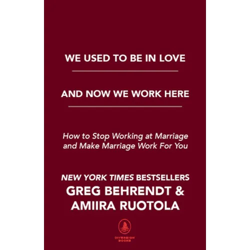 We Used to Be in Love and Now We Work Here: How to Stop Working at Marriage and Make Marriage Work for You