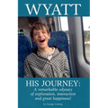 Wyatt His Journey: A Remarkable Odyssey of Exploration, Interaction & Great Happiness