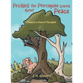 Prickles the Porcupine Learns about Peace: Peace is a Fruit of The Spirit
