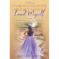 I Was an Unwanted Child, But I Always Loved Myself: A story of resilience, love and the light we find within