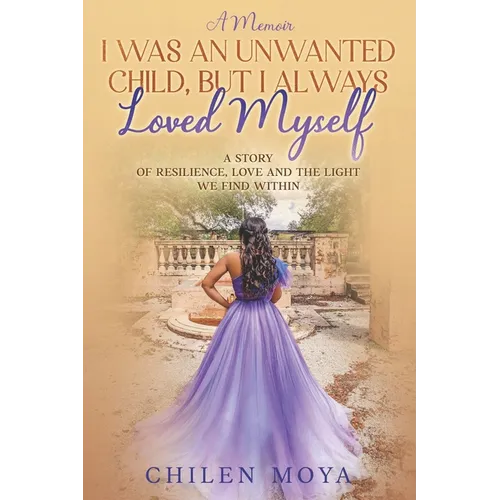 I Was an Unwanted Child, But I Always Loved Myself: A story of resilience, love and the light we find within