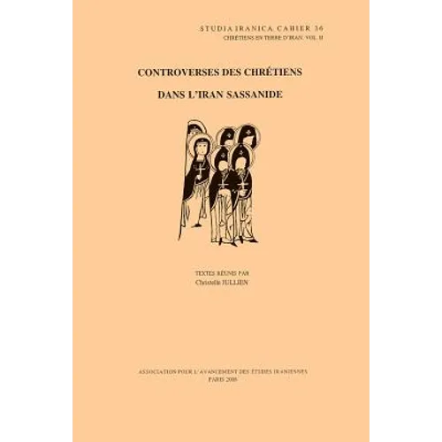 Chretiens En Terre d'Iran II: Controverses Des Chretiens Dans l'Iran Sassanide
