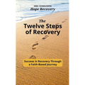 The Twelve Steps of Recovery: Success in Recovery Through a Faith-Based Journey