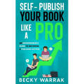 Self-Publish Your Book Like A Pro: The Ultimate Guide to Self-Publishing Your Non-Fiction Book