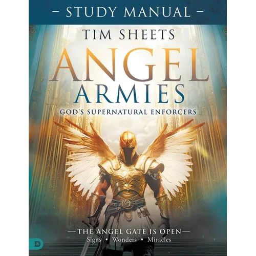 Angel Armies: God's Supernatural Enforcers Study Manual: The Angel Gate is Open: Signs, Wonders, and Miracles