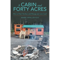 A Cabin and Forty Acres: How to Find, Purchase and Manage your own Land