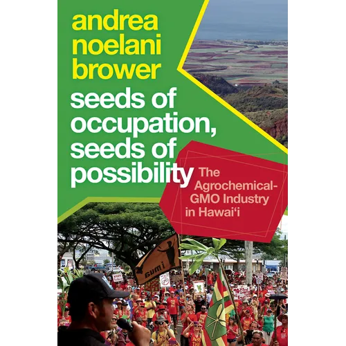 Seeds of Occupation, Seeds of Possibility: The Agrochemical-Gmo Industry in Hawai'i