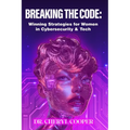 Breaking the Code: Winning Strategies for Women in Cybersecurity & Tech