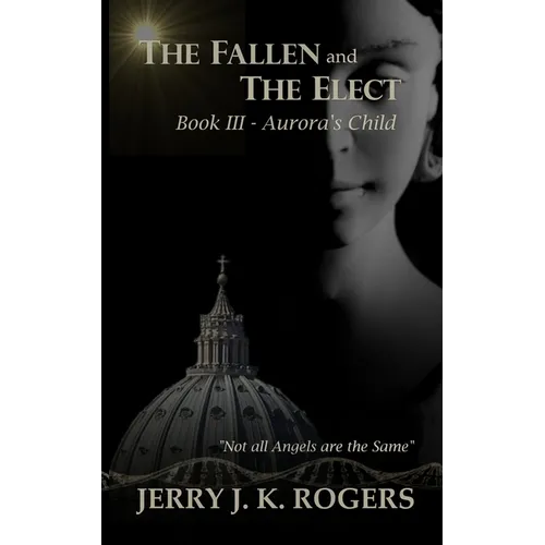 The Fallen and The Elect: Book III - Aurora's Child