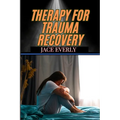 Therapy for Trauma Recovery: Healing Emotional Wounds, Overcoming PTSD, And Reclaiming Inner Peace Through Proven Strategies