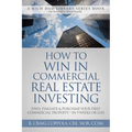 How to Win in Commercial Real Estate Investing: Find, Evaluate & Purchase Your First Commercial Property -- In 9 Weeks or Less