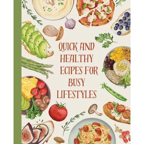 Cookbook: Quick and Healthy Recipes for Busy Lifestyles