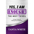 Yes, I Am Enough The Next Level: Loving, Living & Sharing Your Enoughness