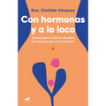 Con Hormonas Y a Lo Loco: Claves Para Cuidarte En La Menopausia Y El Climaterio / Hormonal and Wild