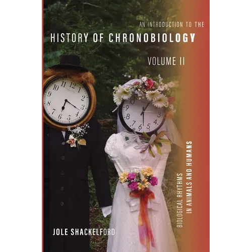 An Introduction to the History of Chronobiology, Volume 2: Biological Rhythms in Animals and Humans