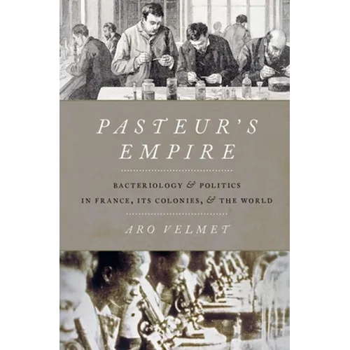 Pasteur's Empire: Bacteriology and Politics in France, Its Colonies, and the World