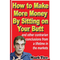 How to Make More Money By Sitting on Your Butt: and other contrarian conclusions from a lifetime in the markets