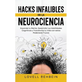 Hacks Infalibles de la Neurociencia: Expande tu Mente, Desarrolla tus Habilidades Cognitivas y Transforma tu Vida con estos Poderosos Trucos