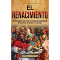 El Renacimiento: Una apasionante guía sobre un periodo de resurgimiento de las artes, las ciencias y la cultura