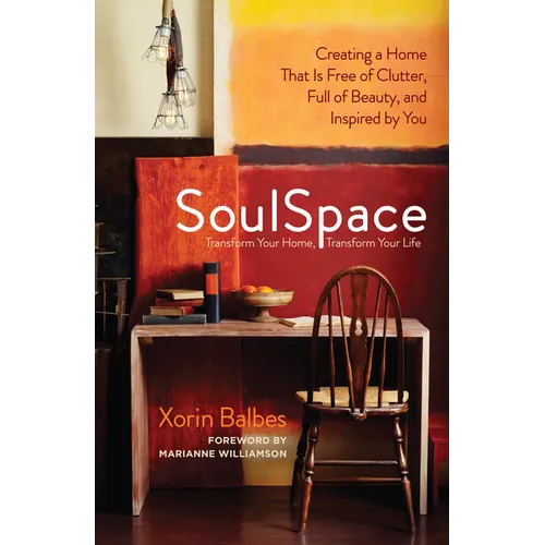 SoulSpace: Transform Your Home, Transform Your Life -- Creating a Home That Is Free of Clutter, Full of Beauty, and Inspired by You