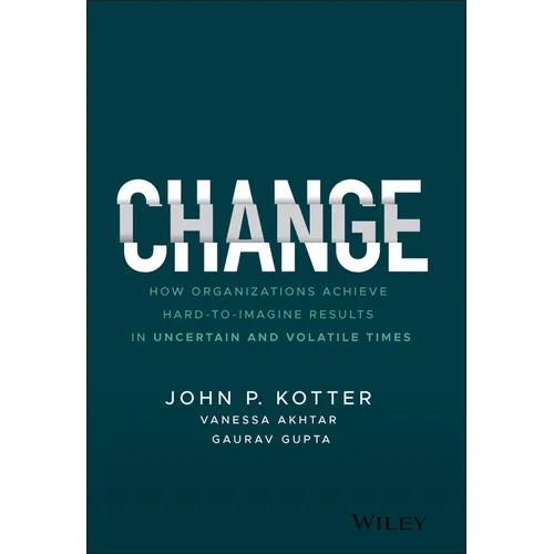 Change: How Organizations Achieve Hard-To-Imagine Results in Uncertain and Volatile Times