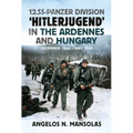 12.SS Panzer Division 'Hitlerjugend' in the Ardennes and Hungary: December 1944 - May 1945