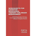 Worksheets for Cognitive Behavioral Therapy for Anger Management: CBT Workbook to Deal with Stress, Anxiety, Anger, Control Mood, Learn New Behaviors