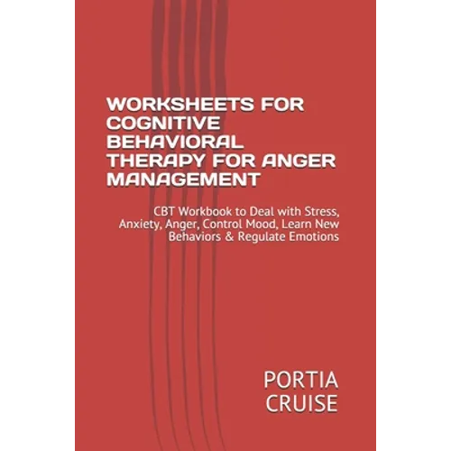 Worksheets for Cognitive Behavioral Therapy for Anger Management: CBT Workbook to Deal with Stress, Anxiety, Anger, Control Mood, Learn New Behaviors