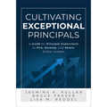 Cultivating Exceptional Principals: A Guide for Principal Supervisors to Hire, Develop, and Retain School Leaders (Equip Principal Supervisors to Deve