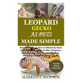 Leopard Gecko as Pets Made Simple: Detailed Guide on How to Effectively Raise Leopard Gecko as Pets & Other Purposes; Includes Its Care& Diseases; Fee